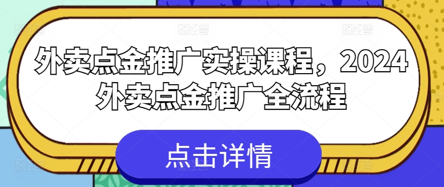 外卖点金推广实操课程，2024外卖点金推广全流程-互联网项目分享基地-创业兼职副业项目六星资源网