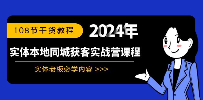 实体本地同城获客实战营课程：实体老板必学内容，108节干货教程-互联网项目分享基地-创业兼职副业项目六星资源网